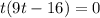 t(9t-16)=0