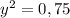 y^2=0,75