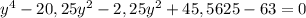 y^4-20,25y^2-2,25y^2+45,5625-63=0