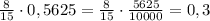 \frac{8}{15}\cdot0,5625=\frac{8}{15}\cdot \frac{5625}{10000}=0,3