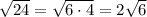 \sqrt{24}=\sqrt{6\cdot4} =2\sqrt{6}