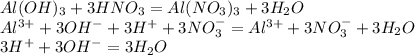 Al(OH)_{3} + 3HNO_{3} = Al(NO_{3})_{3} + 3H_{2}O\\ Al^{3+} + 3OH^{-} + 3H^+ + 3NO_{3}^{-} = Al^{3+} + 3NO_{3}^{-}+3H_{2}O\\ 3H^+ + 3OH^{-} = 3H_{2}O