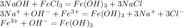 3NaOH + FeCl_3 = Fe(OH)_{3} + 3NaCl\\ 3Na^+ + OH^-+ Fe^{3+} = Fe(OH)_{3} + 3Na^+ + 3Cl^-\\ Fe^{3+} + OH^- = Fe(OH)_{3}