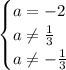 \begin{cases} a=-2\\a\neq\frac{1}{3}\\a\neq-\frac{1}{3} \end{cases} \\