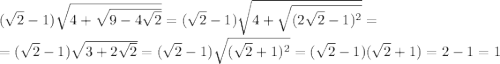 ( \sqrt{2} -1) \sqrt{4+ \sqrt{9-4\sqrt{2}} } =(\sqrt{2}-1) \sqrt{4+ \sqrt{(2\sqrt{2}-1)^2} } = \\ =(\sqrt{2}-1) \sqrt{3+2\sqrt{2}} =(\sqrt{2}-1) \sqrt{(\sqrt{2}+1)^2} =(\sqrt{2}-1)(\sqrt{2}+1)=2-1=1