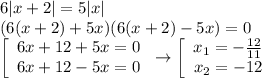 6|x+2|=5|x| \\ (6(x+2)+5x)(6(x+2)-5x)=0 \\ \left[\begin{array}{ccc}6x+12+5x=0\\6x+12-5x=0\end{array}\right\to \left[\begin{array}{ccc}x_1=- \frac{12}{11}\\x_2=-12 \end{array}\right