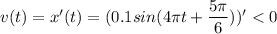 v(t) = x'(t) = (0.1sin(4\pi t+ \dfrac{5\pi }{6} ))' < 0