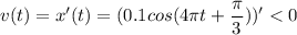 v(t) = x'(t) = (0.1cos(4\pi t+ \dfrac{\pi }{3} ))' <0