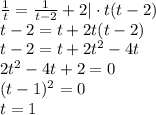  \frac{1}{t} = \frac{1}{t-2} +2|\cdot t(t-2) \\ t-2=t+2t(t-2) \\ t-2=t+2t^2-4t \\ 2t^2-4t+2=0 \\ (t-1)^2=0 \\ t=1