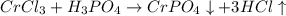 CrCl_3+H_3PO_4\rightarrow CrPO_4\downarrow+3HCl\uparrow