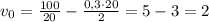 v_0=\frac{100}{20}-\frac{0,3\cdot20}{2}=5-3=2
