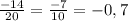  \frac{-14}{20} = \frac{-7}{10} = -0,7