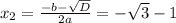 x_{2}=\frac{-b-\sqrt{D}}{2a}=-\sqrt{3}-1