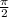  \frac{ \pi }{2} 