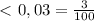 \ \textless \ 0,03= \frac{3}{100} 