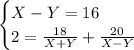 \begin{cases} X-Y=16\\2=\frac{18}{X+Y}+\frac{20}{X-Y} \end{cases}