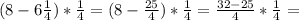 (8-6\frac{1}{4})*\frac{1}{4}=(8-\frac{25}{4})*\frac{1}{4}=\frac{32-25}{4}*\frac{1}{4}=