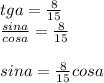 tga=\frac{8}{15} \\ \frac{sina}{cosa}=\frac{8}{15} \\ \\ sina=\frac{8}{15}cosa