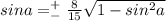 sina=^+_{-}\frac{8}{15}\sqrt{1-sin^2a}