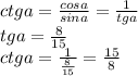 ctga=\frac{cosa}{sina}=\frac{1}{tga} \\tga=\frac{8}{15} \\ctga=\frac{1}{\frac{8}{15}}=\frac{15}{8}