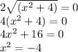 2\sqrt{(x^2+4)}=0\\4(x^2+4)=0\\4x^2+16=0\\x^2=-4