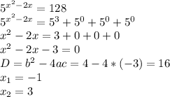 5^{x^2-2x}=128\\5^{x^2-2x}=5^3+5^0+5^0+5^0\\x^2-2x=3+0+0+0\\x^2-2x-3=0\\D=b^2-4ac=4-4*(-3)=16\\x_1=-1\\x_2=3