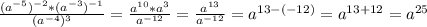 \frac{(a^{-5})^{-2}*(a^{-3})^{-1}}{(a^{-4})^{3}}=\frac{a^{10}*a^{3}}{a^{-12}}=\frac{a^{13}}{a^{-12}}=a^{13-(-12)}=a^{13+12}=a^{25}