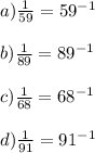 a) \frac{1}{59} = 59^{-1} \\ \\ b) \frac{1}{89} = 89^{-1} \\ \\ c) \frac{1}{68} = 68^{-1} \\ \\ d) \frac{1}{91} = 91^{-1} \\ \\