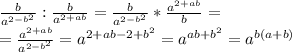 \frac{b}{a^{2-b^{2}}}:\frac{b}{a^{2+ab}}}=\frac{b}{a^{2-b^{2}}}*\frac{a^{2+ab}}{b}}=\\ =\frac{a^{2+ab}}{a^{2-b^{2}}}=a^{2+ab-2+b^{2}}=a^{ab+b^{2}}=a^{b(a+b)}