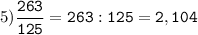 5)\tt\displaystyle\frac{263}{125}=263:125=2,104