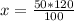 x = \frac{50*120}{100} 