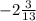 -2\frac{3}{13}