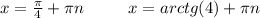 x=\frac{\pi}{4}+\pi n \ \ \ \ \ \ \ \ x=arctg(4)+\pi n