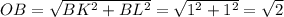 OB=\sqrt{BK^2+BL^2}=\sqrt{1^2+1^2}=\sqrt{2}