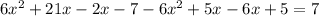 6x^2+21x-2x-7-6x^2+5x-6x+5=7