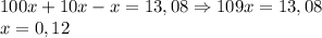 100x+10x-x=13,08 \Rightarrow 109x=13,08&#10;\\x= 0,12&#10;