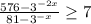 \dispaystyle \frac{576-3^{-2x}}{81-3^{-x}} \geq 7 