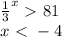 \dispaystyle \frac{1}{3}^x\ \textgreater \ 81\\x\ \textless \ -4 