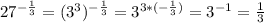 27^{-\frac{1}{3}}=(3^{3})^{-\frac{1}{3}}=3^{3*(-\frac{1}{3})}=3^{-1}=\frac{1}{3}