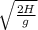 \sqrt{\frac{2H}{g}}