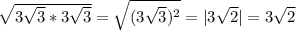 \sqrt{3\sqrt{3}*3\sqrt{3}}=\sqrt{(3\sqrt{3})^2}=|3\sqrt{2}|=3\sqrt{2}