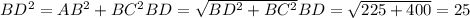BD^{2}=AB^{2}+BC^{2} BD=\sqrt{BD^{2}+BC^{2}} BD=\sqrt{225+400}=25