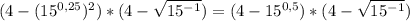 (4-(15^{0,25})^2)*(4-\sqrt{15^{-1}})=(4-15^{0,5})*(4-\sqrt{15^{-1}}) 