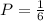 P= \frac{1}{6} 