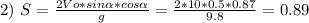 2) \ S=\frac{2Vo*sin\alpha*cos\alpha}{g}=\frac{2*10*0.5*0.87}{9.8}=0.89