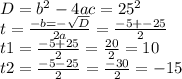 D=b^{2}-4ac=25^{2} \\ t=\frac{-b=-\sqrt{D}}{2a}=\frac{-5+-25}{2} \\ t1=\frac{-5+25}{2}=\frac{20}{2}=10 \\ t2=\frac{-5-25}{2}=\frac{-30}{2}=-15