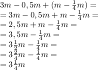  3m-0,5m+(m-\frac{1}{4}m)=\\=3m-0,5m+m-\frac{1}{4}m=\\=2,5m+m-\frac{1}{4}m=\\=3,5m-\frac{1}{4}m=\\=3\frac{1}{2}m-\frac{1}{4}m=\\=3\frac{2}{4}m-\frac{1}{4}m=\\=3\frac{1}{4}m