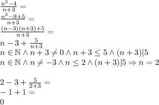 \\\frac{n^2-4}{n+3}=\\ \frac{n^2-9+5}{n+3}=\\ \frac{(n-3)(n+3)+5}{n+3}=\\ n-3+\frac{5}{n+3}\\ n\in\mathbb{N}\wedge n+3\not=0 \wedge n+3\leq5 \wedge (n+3)|5\\ n\in\mathbb{N}\wedge n\not=-3 \wedge n\leq2 \wedge (n+3)|5 \Rightarrow n=2\\\\ 2-3+\frac{5}{2+3}=\\ -1+1=\\ 0