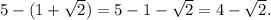 5- (1+\sqrt{2})= 5-1-\sqrt2= 4-\sqrt2.