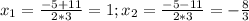 x_1= \frac{-5+11}{2*3} =1; x_2= \frac{-5-11}{2*3} =- \frac{8}{3} 